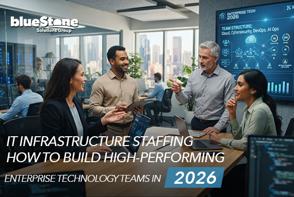 IT Infrastructure Staffing: How to Build High-Performing Enterprise Technology Teams in 2026