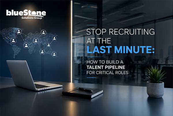 Stop Recruiting at the Last Minute: How to Build a Talent Pipeline for Critical Roles